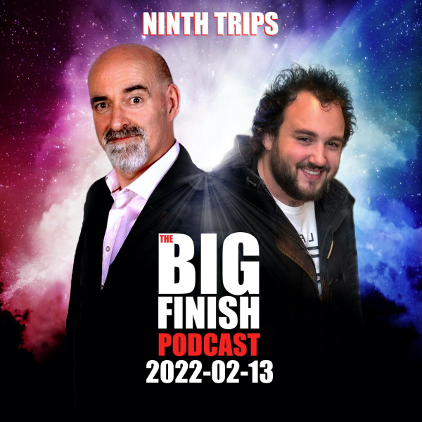 Big Finish Podcast 2022-02-13 Ninth Trips