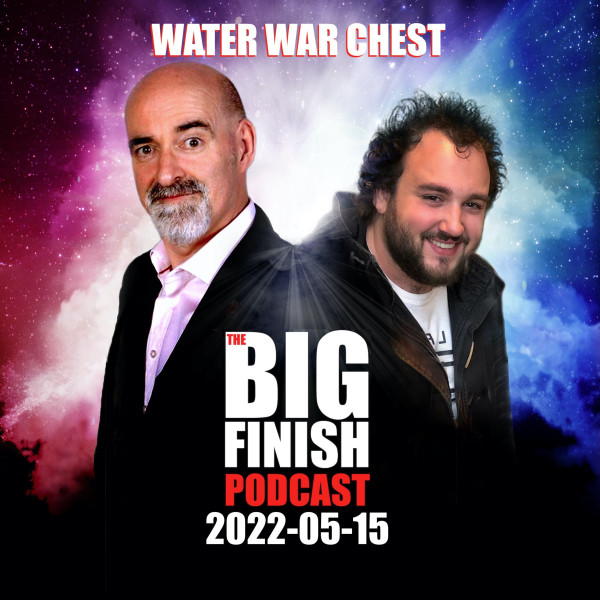 Big Finish Podcast 2022-05-15 Water War Chest